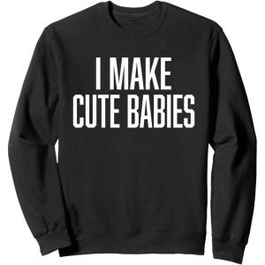 image:imageI Make Cute Babies  FunnyGift for Dad SweatshirtBlack