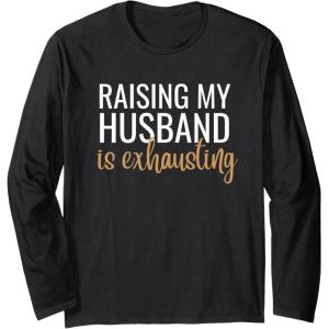 image:imageRaising my husband is exhausting funny gift Long Sleeve TShirtBlack