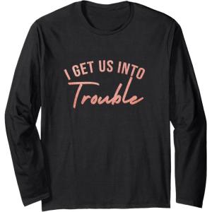 image:imageI Get Us Into Trouble Bestfriend Gifts Sisterhood Gift Long Sleeve TShirtBlack