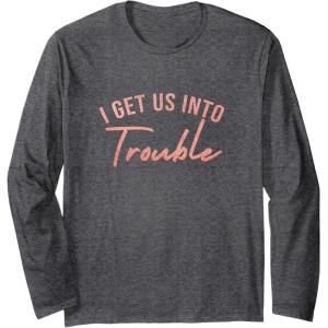 image:imageI Get Us Into Trouble Bestfriend Gifts Sisterhood Gift Long Sleeve TShirtDark Heather Grey