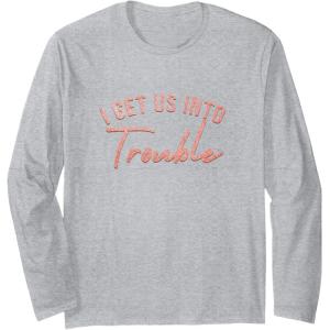 image:imageI Get Us Into Trouble Bestfriend Gifts Sisterhood Gift Long Sleeve TShirtHeather Grey