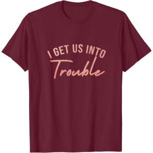 image:imageI Get Us Into Trouble Bestfriend Gifts Sisterhood Gift TShirtBurgundy