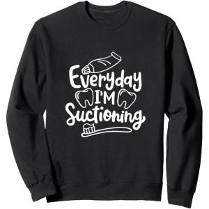 image:imageEveryday Im Suctioning  Dental Specialist Dental Gifts SweatshirtBlack