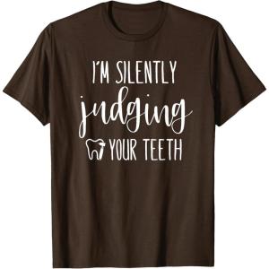 image:imageIm Silently Judging Your Teeth Dental Hygienist amp Dentist TShirtBrown