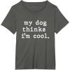 image:imageMy Dog Thinks Im Cool  Dog Dad Gift TShirtAsphalt Grey