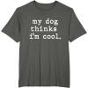 image:imageMy Dog Thinks Im Cool  Dog Dad Gift TShirtAsphalt Grey
