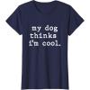 image:imageMy Dog Thinks Im Cool  Dog Dad Gift TShirtNavy Blue