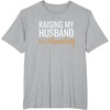 image:imageRaising my husband is exhausting funny gift TShirtHeather Grey