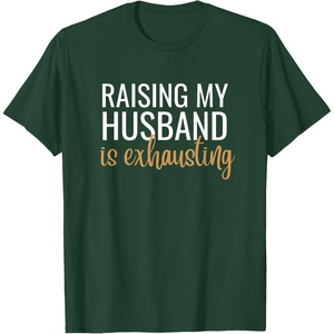 image:imageRaising my husband is exhausting funny gift TShirtDark Green