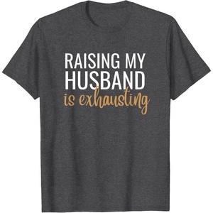 image:imageRaising my husband is exhausting funny gift TShirtDark Heather Grey