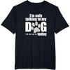 image:imageIm Only Talking to My Dog Today  Dog Lover Gift TShirtBlack