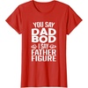 image:imageYou Say Dad Bod I Say Father Figure  Funny Gift for Dad TShirtRed