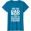image:imageYou Say Dad Bod I Say Father Figure  Funny Gift for Dad TShirtSapphire Blue