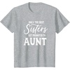 image:imageOnly the Best Sisters Get Promoted to Aunt  Gift for Aunts TShirtHeather Grey