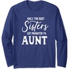 image:imageOnly the Best Sisters Get Promoted to Aunt  Gift for Aunts Long Sleeve TShirtNavy Blue