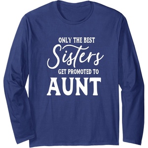 image:imageOnly the Best Sisters Get Promoted to Aunt  Gift for Aunts Long Sleeve TShirtNavy Blue